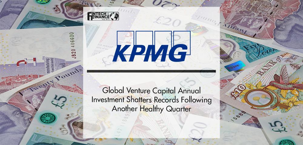 Global Venture Capital Annual Investment Shatters Records Following Another Healthy Quarter, Says KPMG Private Enterprise’s Venture Pulse Report | Fintech Finance