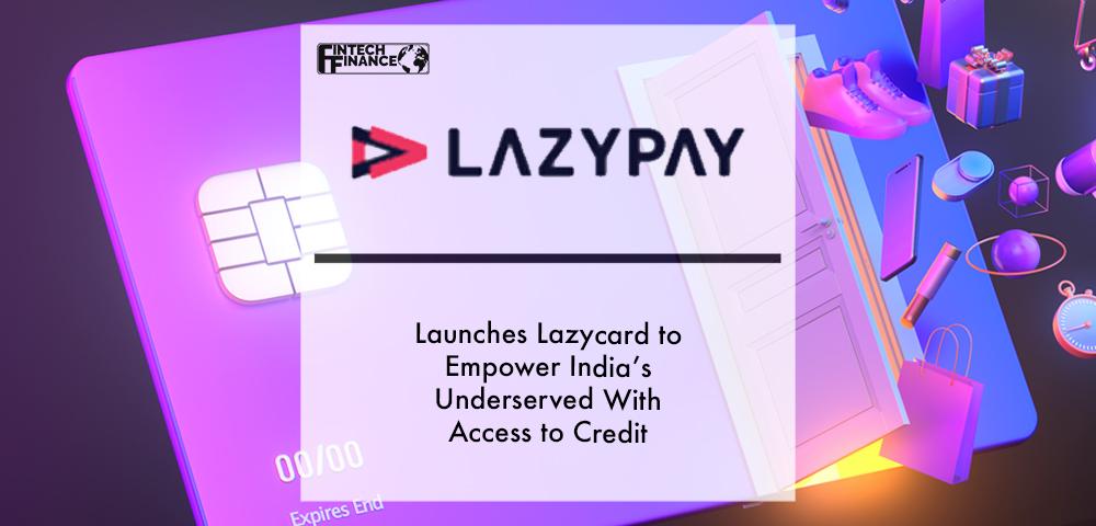 LazyPay launches LazyCard to empower India’s underserved with access to credit | Fintech Finance