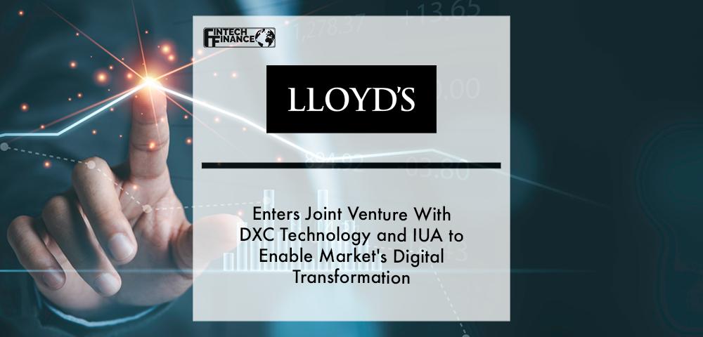 Lloyd's enters joint venture with DXC Technology and IUA to enable market's digital transformation | Fintech Finance|Lloyd's enters joint venture with DXC Technology and IUA to enable market's digital transformation | Fintech Finance