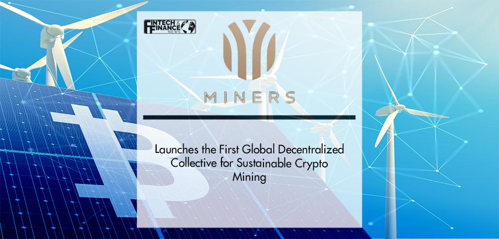 Miners DeFi Launches the First Global Decentralized Collective for Sustainable Crypto Mining | Fintech Finance