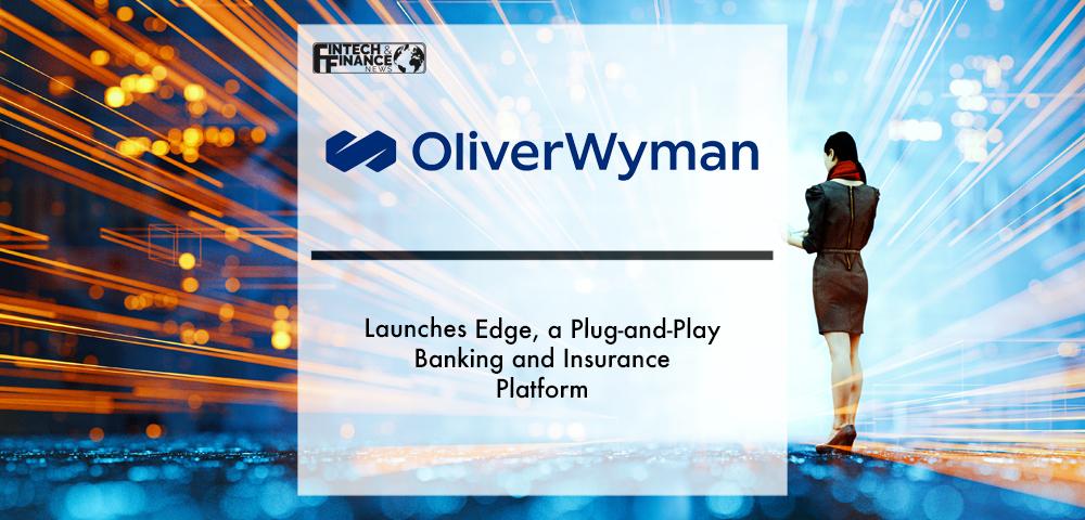 Oliver Wyman Digital Launches Edge, a Plug-and-play Banking and Insurance Platform | Fintech Finance