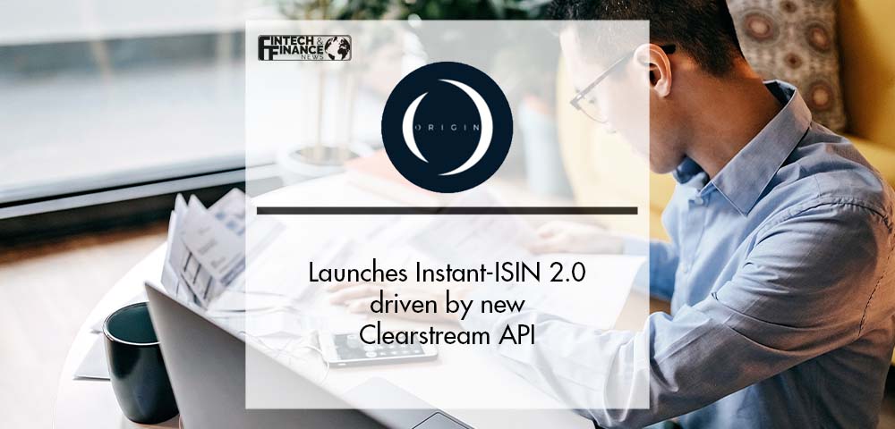 Origin launches Instant-ISIN 2.0 driven by new Clearstream API | Fintech Finance