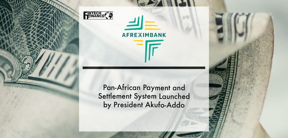 Pan-African Payment and Settlement System Launched by President Akufo-Addo Foreseeing $5 billion Annual Savings for Africa | Fintech Finance