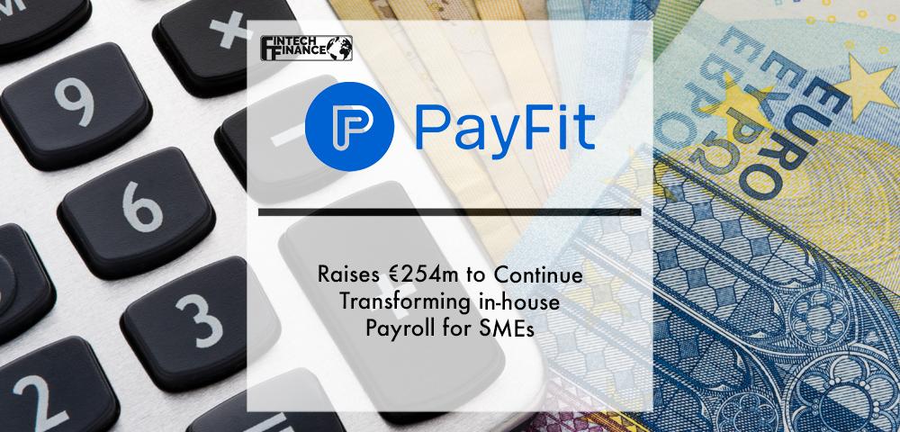 PayFit raises €254M to continue transforming in-house payroll for SMEs | Fintech Finance