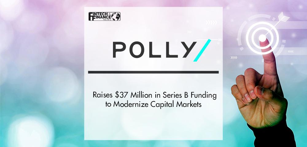 Polly Raises $37 Million in Series B Funding to Modernize Capital Markets | Fintech Finance