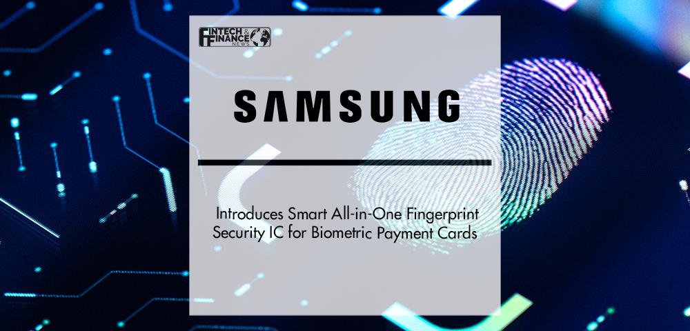Samsung Introduces Smart All-in-One Fingerprint Security IC for Biometric Payment Cards | Fintech Finance