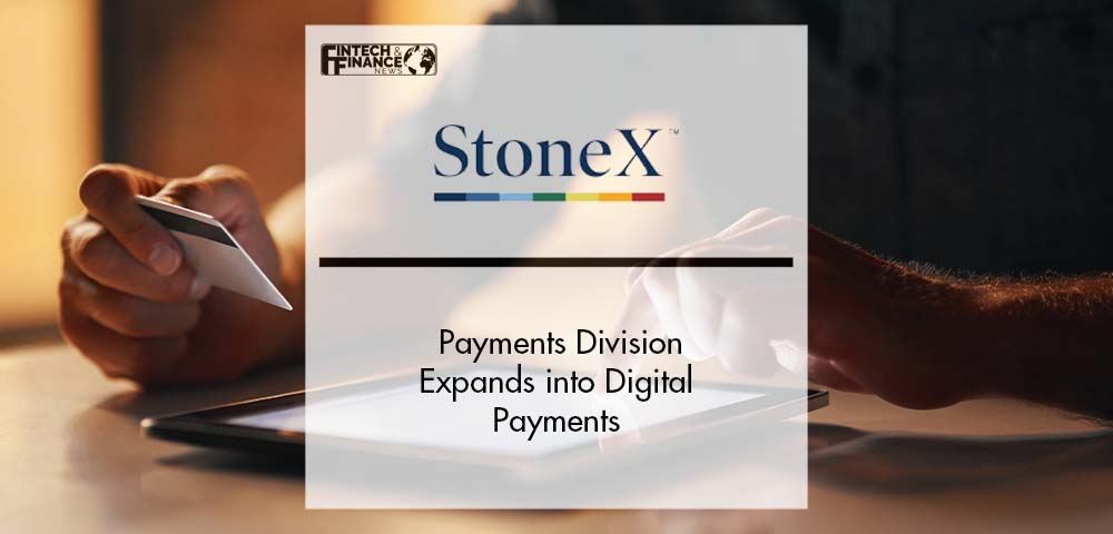 StoneX Global Payments Division Expands into Digital Payments | Fintech Finance