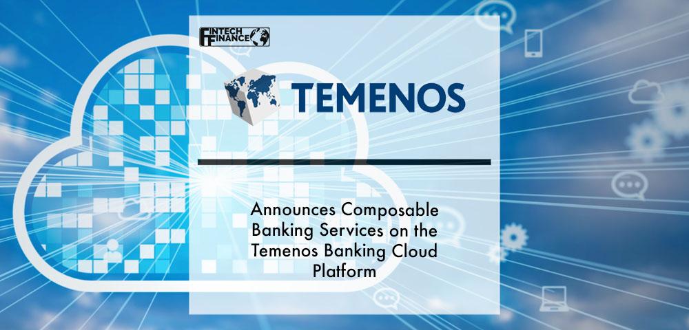Temenos announces Composable Banking Services on the Temenos Banking Cloud Platform | Fintech Finance