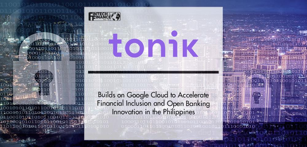 Tonik Builds on Google Cloud to Accelerate Financial Inclusion and Open Banking Innovation in the Philippines | Fintech Finance