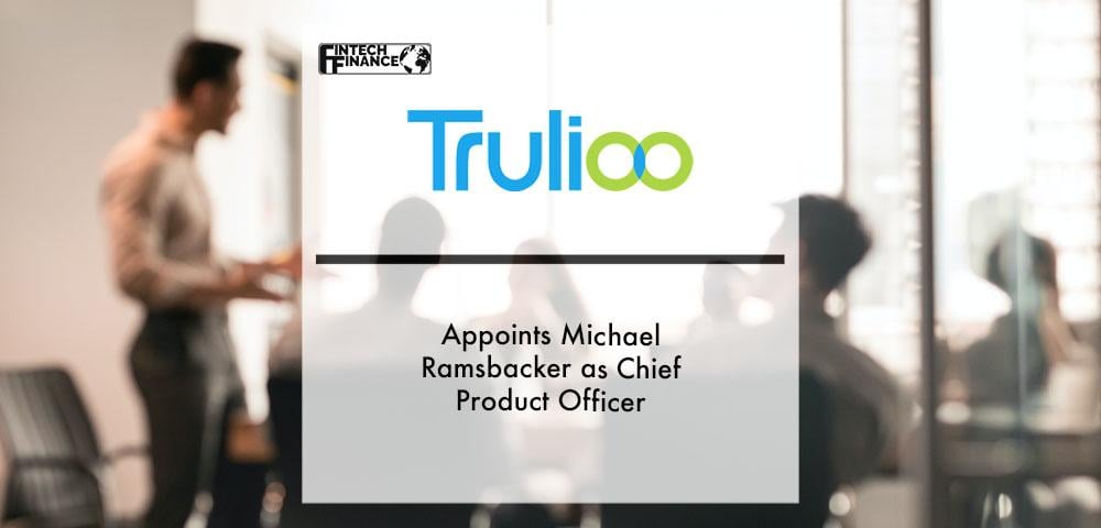 Trulioo Appoints Michael Ramsbacker as Chief Product Officer | Fintech Finance