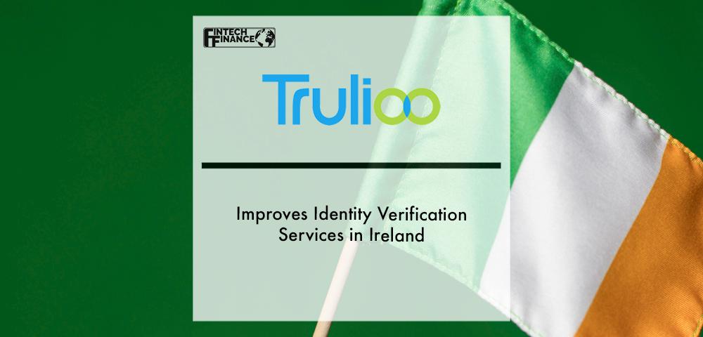 Trulioo Improves Identity Verification Services in Ireland | Fintech Finance