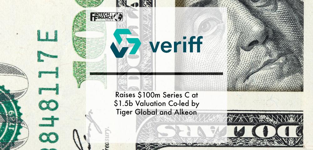 Veriff Raises $100M Series C at $1.5B valuation co-led by Tiger Global and Alkeon | Fintech Finance