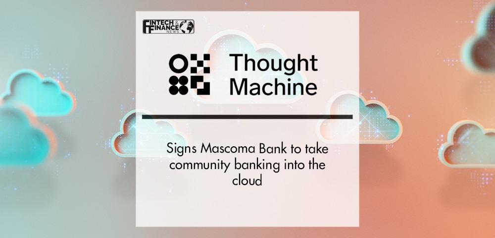 Thought Machine signs Mascoma Bank to take community banking into the cloud | Fintech Finance