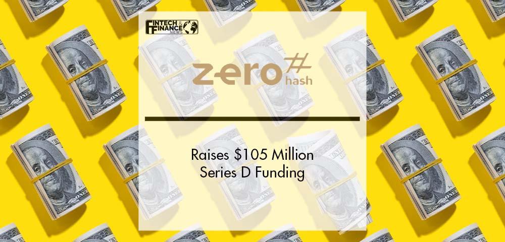 Zero Hash Raises $105 Million Series D Funding | Fintech Finance