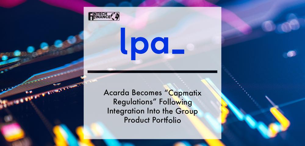acarda becomes “Capmatix Regulations” following integration into the LPA Group product portfolio | Fintech Finance