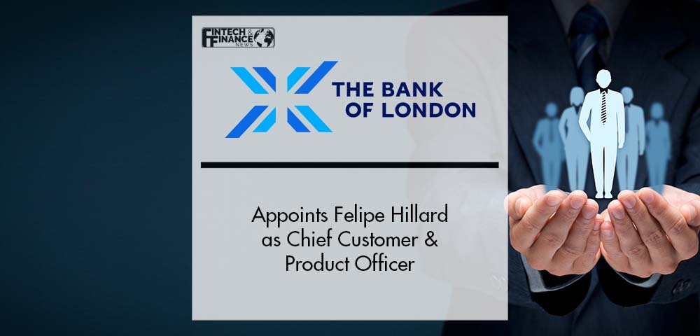 The Bank of London Appoints Felipe Hillard as Chief Customer & Product Officer | Fintech Finance