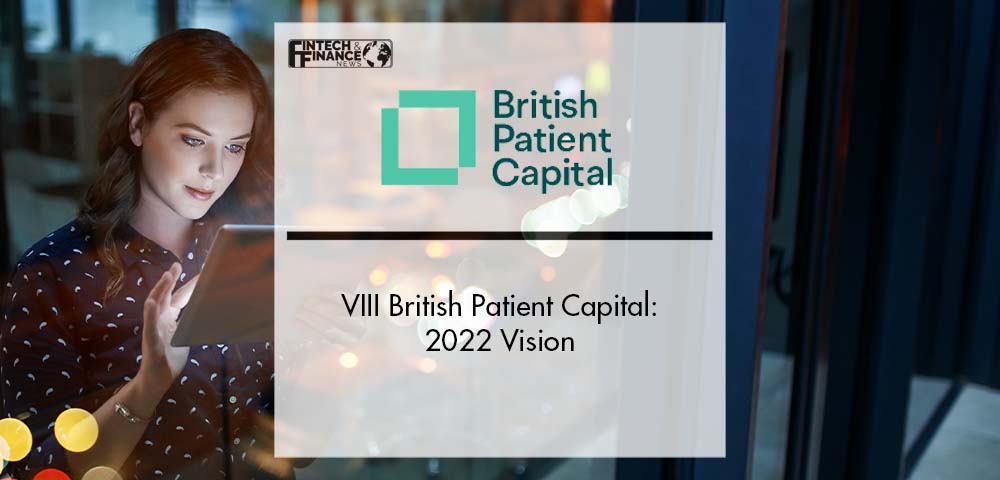 VIII British Patient Capital: 2022 Vision | Fintech Finance