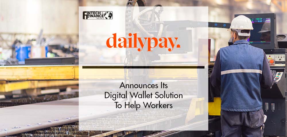 Dailypay Announces Its Digital Wallet Solution To Help Workers Stay Financially Stable | Fintech Finance