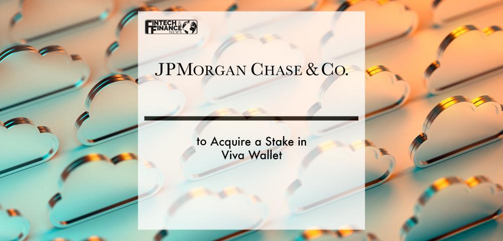 J.P. Morgan to Acquire a Stake in Viva Wallet | Fintech Finance