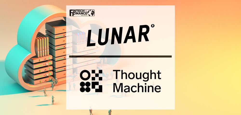Lunar selects Thought Machine to modernise its core banking system | Fintech Finance