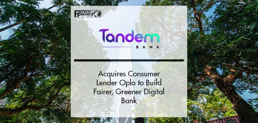 Tandem Acquires Consumer Lender Oplo to Build Greener Digital Bank | Fintech Finance