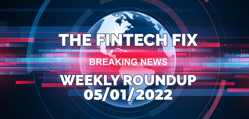 The Fintech Fix, Weekly Roundup 05/01/2022 | Fintech Finance|The Fintech Fix, Weekly Roundup 05/01/2022 | Fintech Finance|The Fintech Fix, Weekly Roundup 05/01/2022 | Fintech Finance