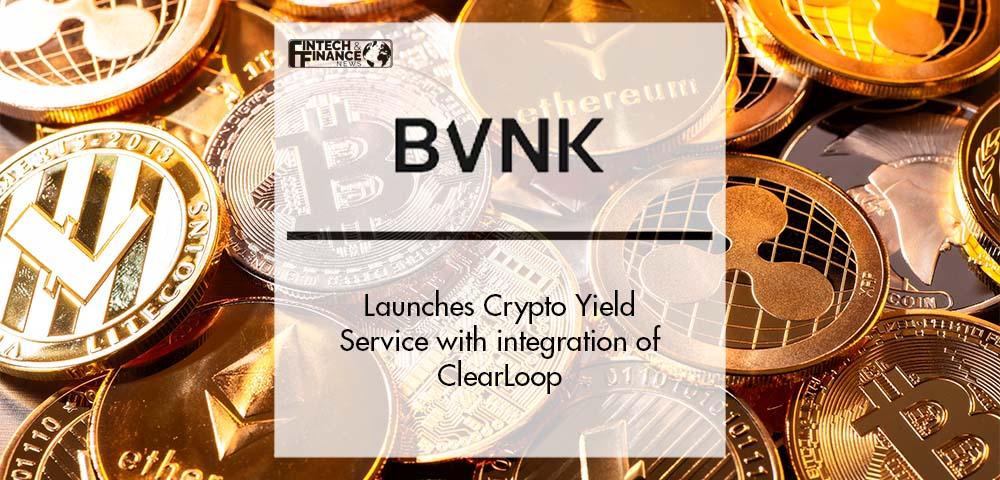 BVNK launches Crypto Yield Service with integration of ClearLoop | Fintech Finance