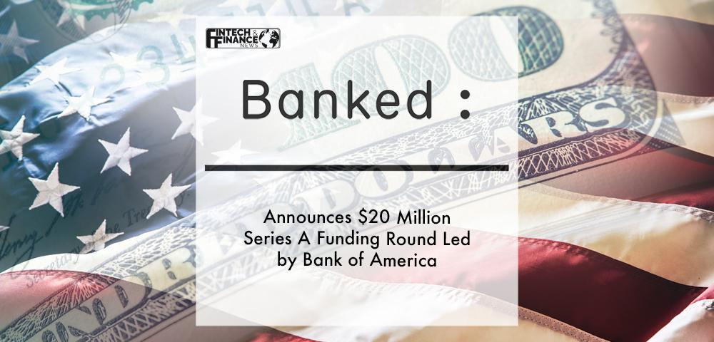 Banked Ltd Announces $20 million Series A Funding Round Led by Bank of America | Fintech Finance