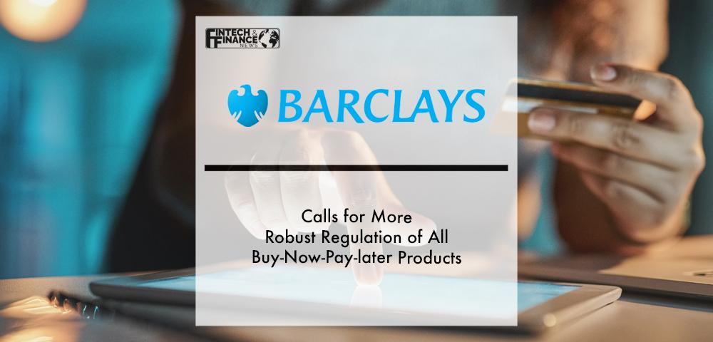 Barclays calls for more robust regulation of all buy-now-pay-later products | Fintech Finance