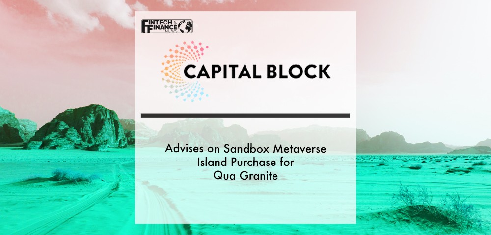 Capital Block Advises on Sandbox Metaverse Island Purchase for Qua Granite, World’s Second Largest Ceramics Company _ Fintech Finance