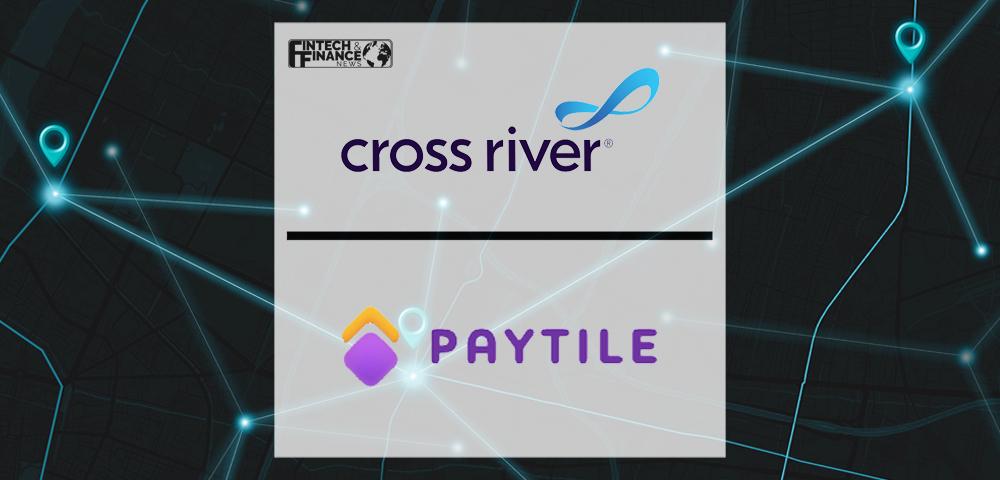Cross River and PayTile Join Forces to Deliver Location-Based Payments Platform | Fintech Finance