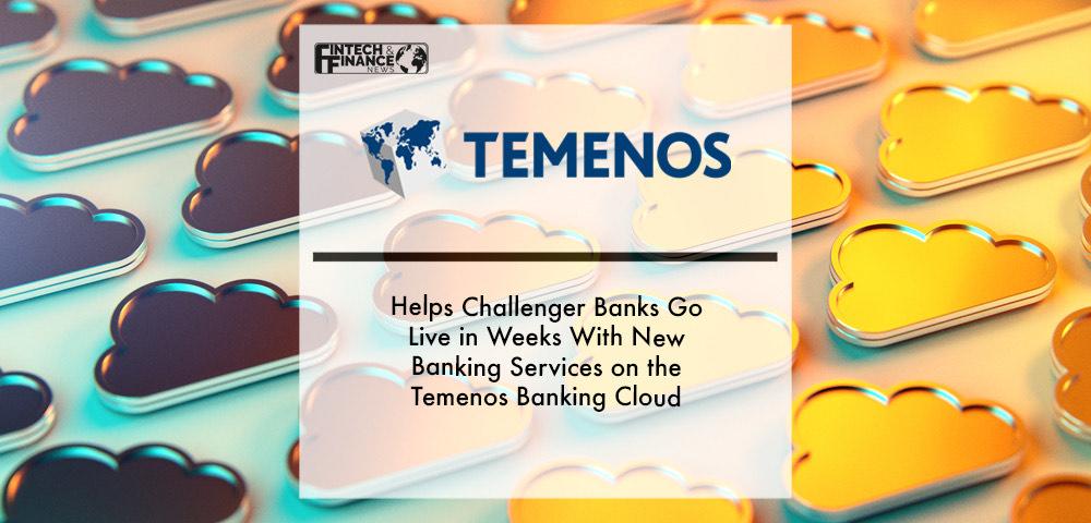 Temenos Helps Challenger Banks Go Live in Weeks With New Banking Services on the Temenos Banking Cloud | Fintech Finance