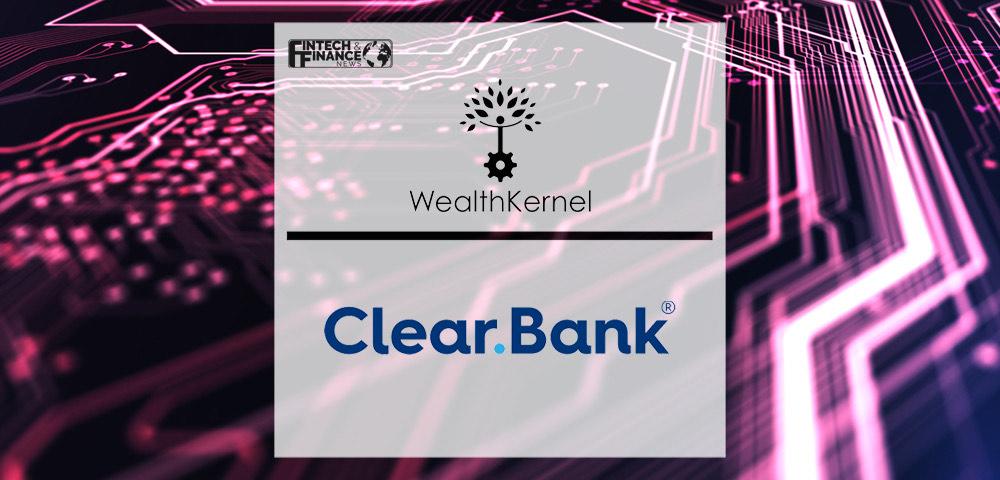 WealthKernel launches Instant Matching Deposits, powered by ClearBank | Fintech Finance