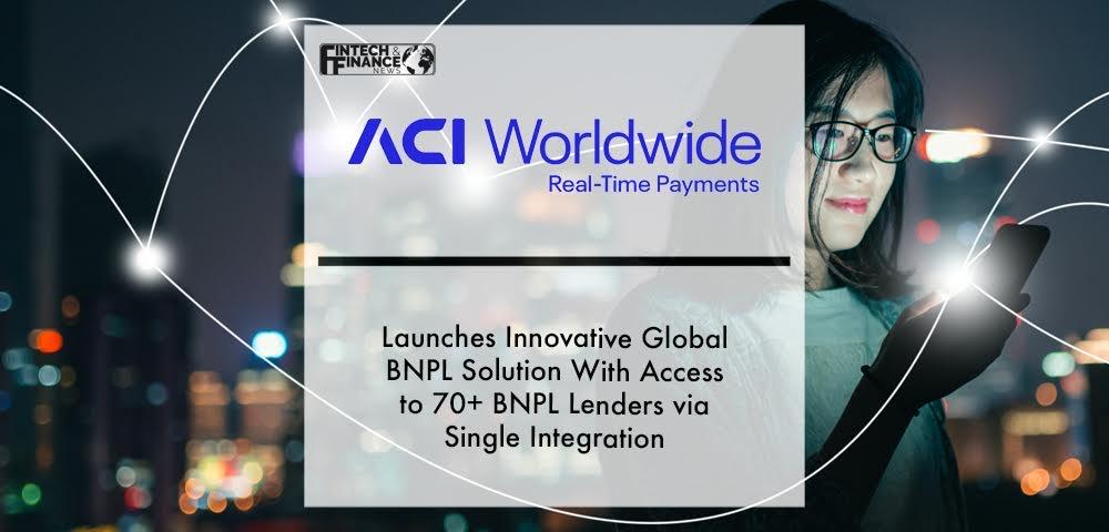 ACI Worldwide Launches Innovative Global BNPL Solution With Access to 70+ BNPL Lenders via Single Integration | Fintech Finance