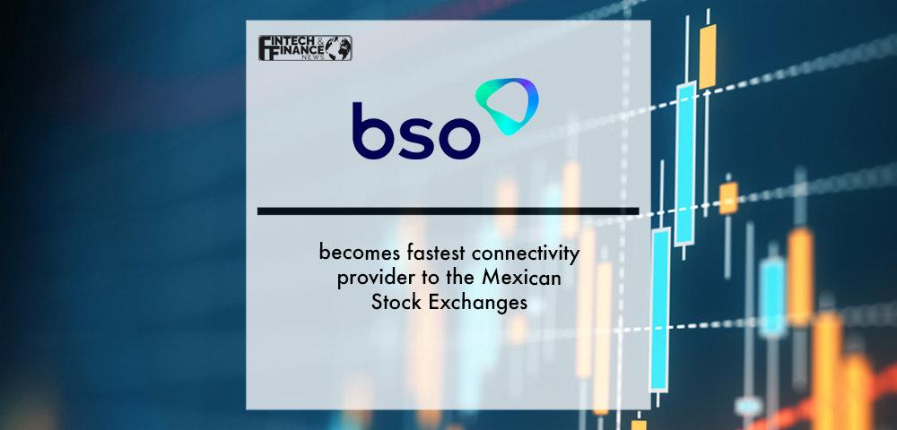 BSO becomes fastest connectivity provider to the Mexican Stock Exchanges | Fintech Finance