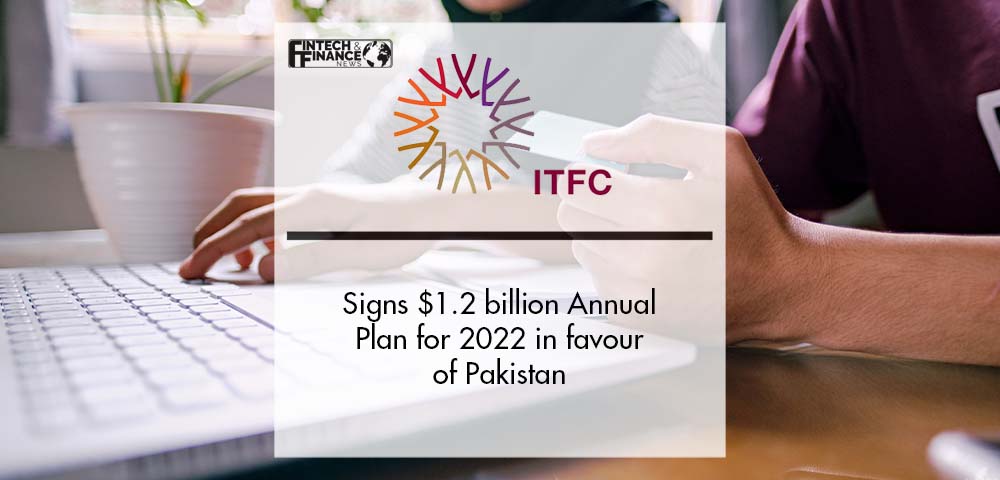 ITFC Signs $1.2 billion Annual Plan for 2022 in favour of Pakistan | fintech Finance