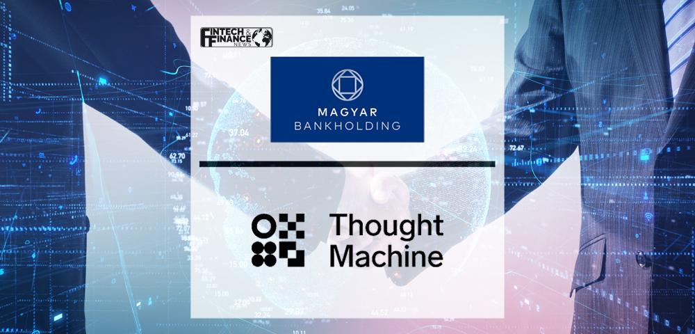Magyar Bankholding selects Thought Machine to launch a digital-first bank | Fintech Finance