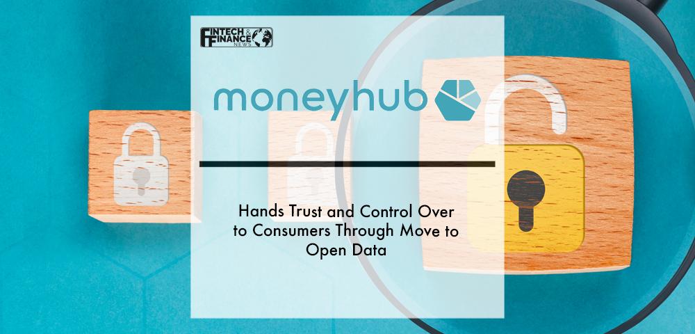 Moneyhub hands trust and control over to consumers through move to Open Data | Fintech Finance