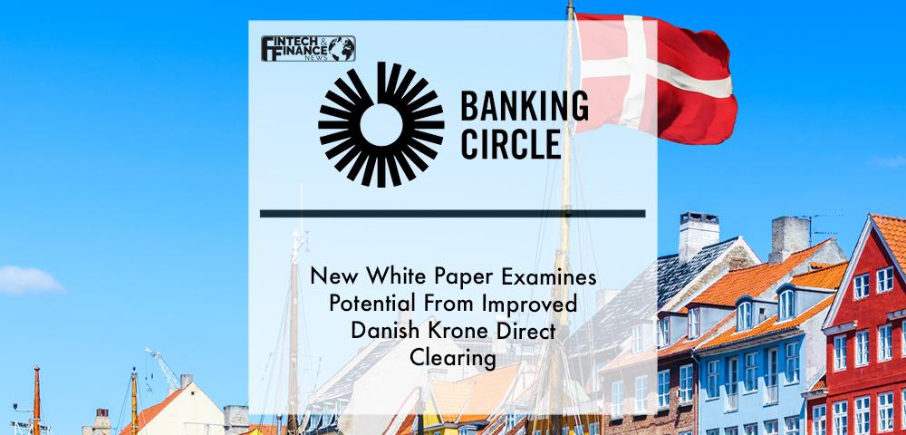 New Banking Circle white paper examines potential from improved Danish Krone direct clearing | Fintech Finance