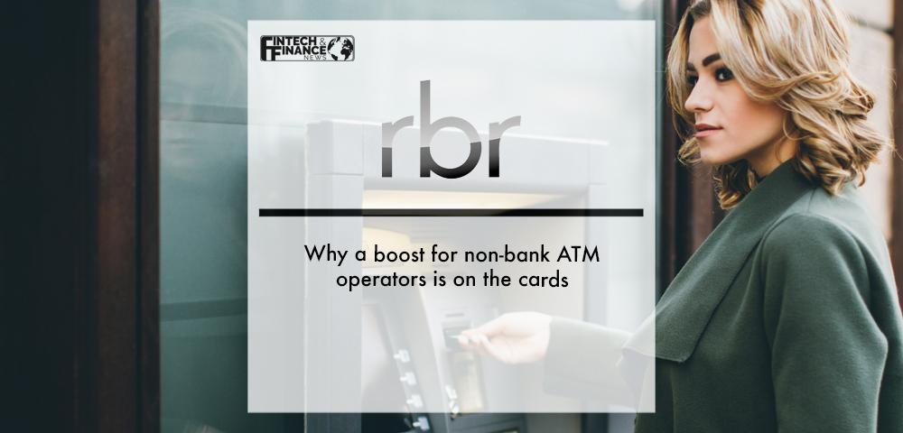 RBR: Why a boost for non-bank ATM operators is on the cards | Fintech Finance