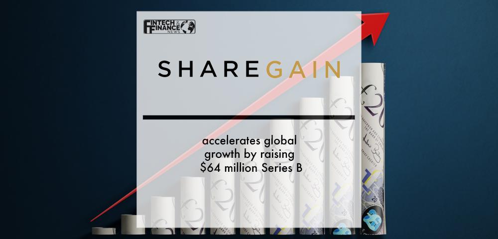 Sharegain accelerates global growth by raising $64 million Series B | Fintech Finance