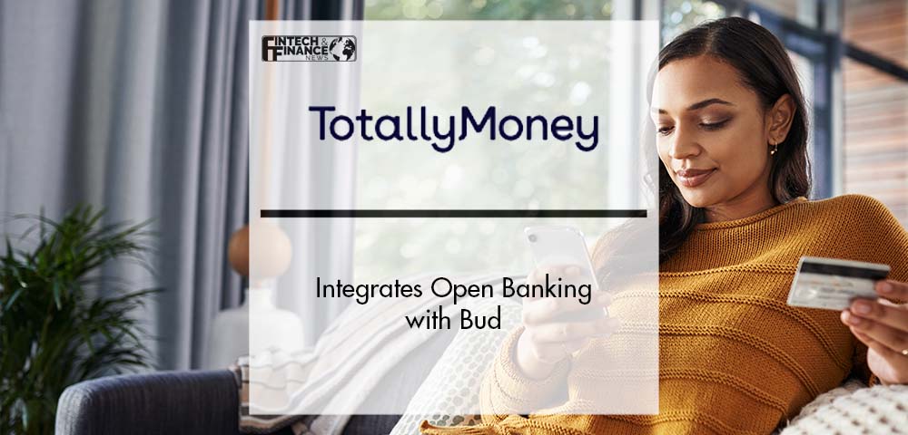 TotallyMoney integrates Open Banking with Bud to Unlock Customer Data for Better Borrowing | Fintech Finance