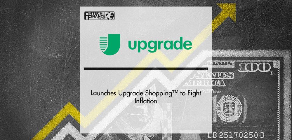 Upgrade, Inc. Launches Upgrade Shopping™ to Fight Inflation | Fintech Finance