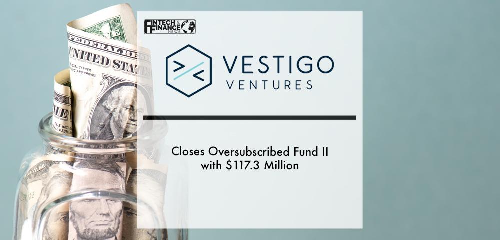 Vestigo Ventures Closes Oversubscribed Fund II with $117.3 Million | Fintech Finance