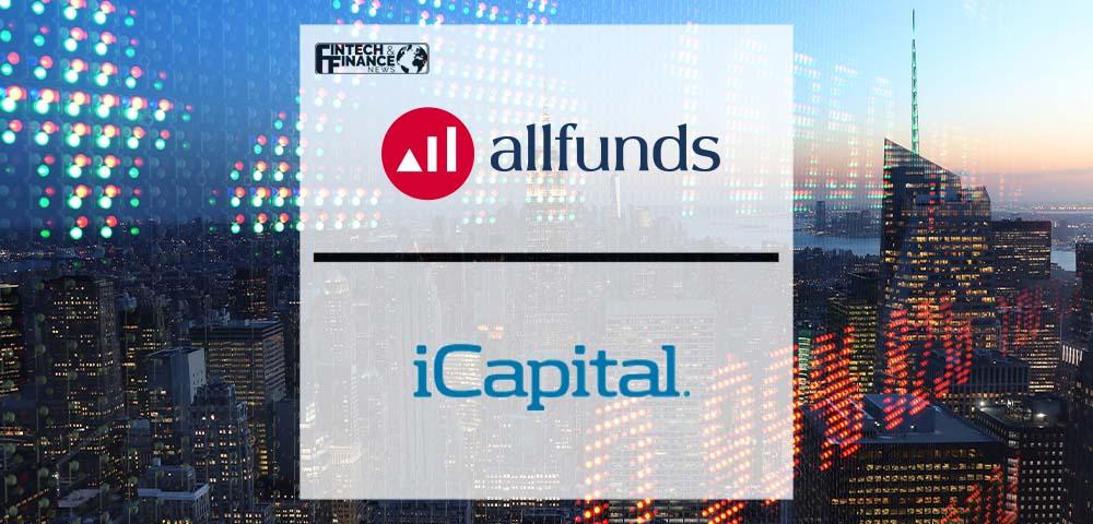 Allfunds and iCapital Platform to Improve Private Market Access Goes Live | Fintech Finance