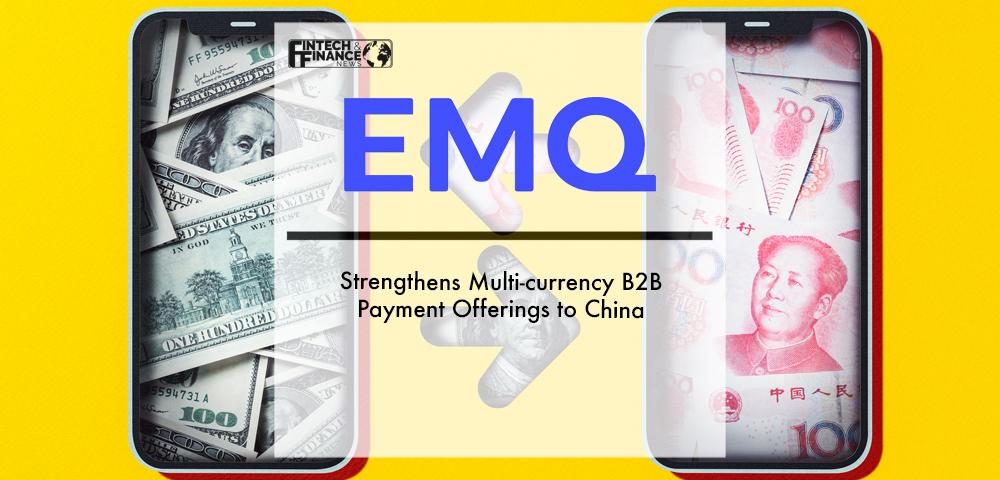 EMQ Strengthens Multi-currency B2B Payment Offerings to China | Fintech Finance