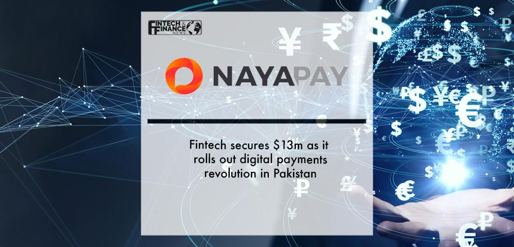Fintech NayaPay secures $13m as it rolls out digital payments revolution in Pakistan | Fintech Finance
