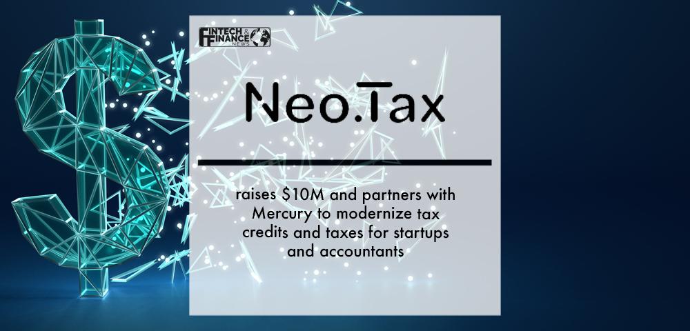 Neo.Tax raises $10M and partners with Mercury to modernize tax credits and taxes for startups and accountants | Fintech Finance