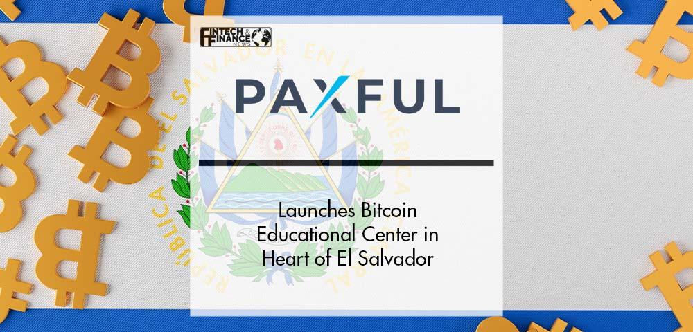 Paxful launches Bitcoin Educational Center in Heart of El Salvador | Fintech Finance