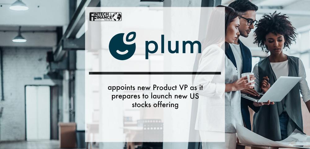 Plum appoints new Product VP as it prepares to launch new US stocks offering | Fintech Finance